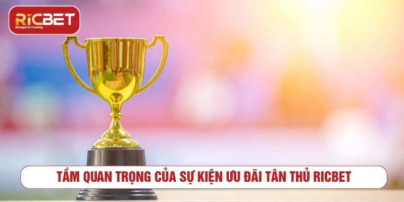 Ưu Đãi Tân Thủ RICBET: Khởi Nghiệp Cùng Vốn Thưởng Lớn Tầm quan trọng của sự kiện ưu đãi tân thủ RICBET